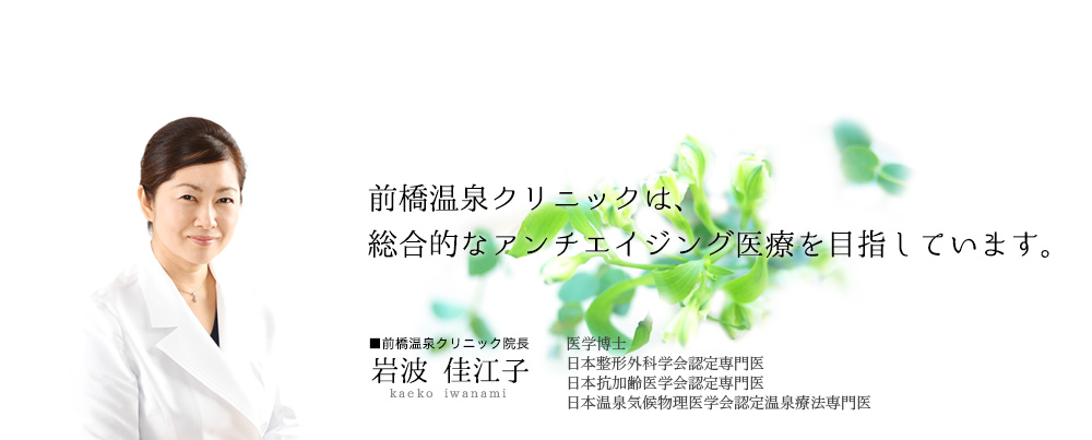 前橋温泉クリニックは、総合的なアンチエイジング医療を目指しています。前橋温泉クリニック院長 岩波 佳江子